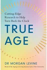 True Age Cutting Edge Research to Help Turn Back the Clock