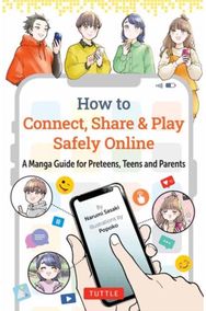 How to Connect, Share & Play Safely Online: A Manga Guide for Preteens, Teens and Parents Preteens, Teens and Parents