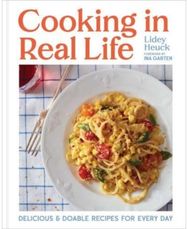 Cooking in Real Life Delicious & Doable Recipes for Every Day (A Cookbook)