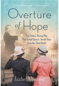 Overture of Hope Two Sisters' Daring Plan that Saved Opera's Jewish Stars from the Third Reich