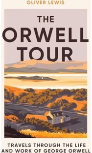 Orwell Tour Travels Through the Life and Work of George Orwell