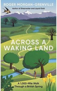 Across a Waking Land A 1,000-Mile Walk Through a British Spring