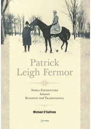 Patrick Leigh Fermor: Noble Encounters between Budapest and Transylvania Noble Encounters between Budapest and Transylvania