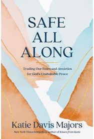 Safe All Along Trading Our Fears and Anxieties for God's Unshakable Peace