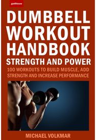 Dumbbell Workout Handbook: Strength and Power: 100 Workouts to Build Muscle, Add Strength and Increase Performance Build Muscle, Add Strength and Increase Performance