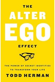 Alter Ego Effect: The Power of Secret Identities to Transform Your Life The Power of Secret Identities to Transform Your Life
