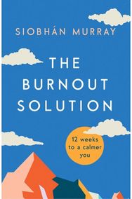 Burnout Solution: 12 weeks to a calmer you 12 weeks to a calmer you