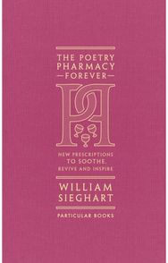 Poetry Pharmacy Forever: New Prescriptions to Soothe, Revive and Inspire New Prescriptions to Soothe, Revive and Inspire