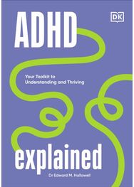 ADHD Explained: Your Toolkit to Understanding and Thriving Your Toolkit to Understanding and Thriving