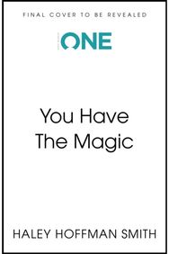 You Have The Magic: Harness the Power of Your Mind to Transform Your Reality Harness the Power of Your Mind to Transform Your Reality