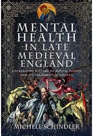 Mental Health in Late Medieval England: A Surprising History of Mental Illness and Its Treatment in Society