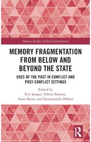 Memory Fragmentation from Below and Beyond the State: Uses of the Past in Conflict and Post-conflict Settings Conflict and Post-conflict Settings