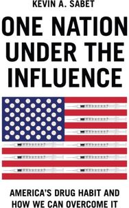One Nation Under the Influence: America's Drug Habit and How We Can Overcome It America's Drug Habit and How We Can Overcome It