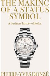 Making of a Status Symbol A Business History of Rolex