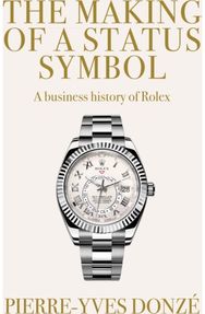Making of a Status Symbol: A Business History of Rolex A Business History of Rolex