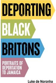 Deporting Black Britons: Portraits of Deportation to Jamaica Portraits of Deportation to Jamaica