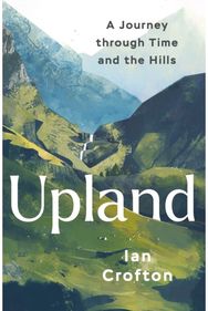 Upland: A Journey through Time and the Hills of Britain A Journey through Time and the Hills