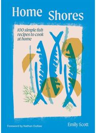 Home Shores: 100 Simple Fish Recipes to Cook at Home 100 Simple Fish Recipes to Cook at Home