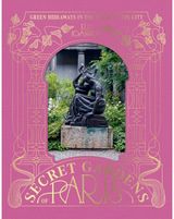 Secret Gardens of Paris Green Hideaways in the Heart of the City
