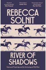 River of Shadows: Eadweard Muybridge and the Technological Wild West Eadweard Muybridge and the Technological Wild West