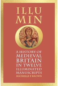 Illumino: A History of Medieval Britain in Twelve Illuminated Manuscripts A History of Medieval Britain in Twelve Illuminated Manuscripts