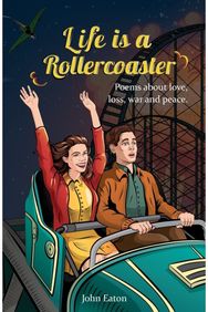 Life is a Rollercoaster: Poems about love, loss, war and peace Poems about love, loss, war and peace