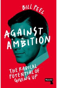 Against Ambition: The Radical Potential of Giving Up The Radical Potential of Giving Up