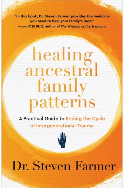 Healing Ancestral Family Patterns A Practical Guide to Ending the Cycle of Intergenerational Trauma