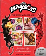 Miraculous: The Official Cookbook: Recipes Inspired by Family, Friends, and the T&S Boulangerie Patisserie Family, Friends, and the T&S Boulangerie Patisserie