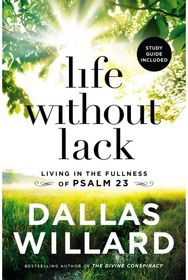 Life Without Lack: Living in the Fullness of Psalm 23 Living in the Fullness of Psalm 23