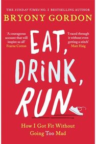 Eat, Drink, Run.: How I Got Fit Without Going Too Mad How I Got Fit Without Going Too Mad