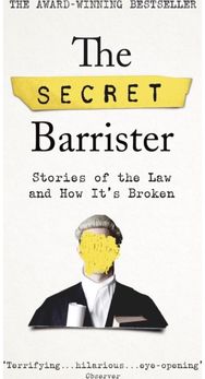 Secret Barrister: Stories of the Law and How It's Broken Stories of the Law and How It's Broken
