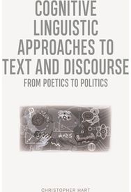 Cognitive Linguistic Approaches to Text and Discourse: From Poetics to Politics From Poetics to Politics