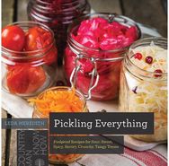 Pickling Everything: Foolproof Recipes for Sour, Sweet, Spicy, Savory, Crunchy, Tangy Treats for Sour, Sweet, Spicy, Savory, Crunchy, Tangy Treats