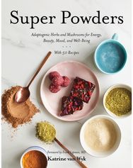 Super Powders: Adaptogenic Herbs and Mushrooms for Energy, Beauty, Mood, and Well-Being and Mushrooms for Energy, Beauty, Mood, and Well-Being