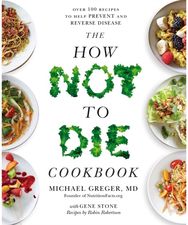 How Not to Die Cookbook: Over 100 Recipes to Help Prevent and Reverse Disease Over 100 Recipes to Help Prevent and Reverse Disease