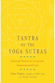 Tantra of the Yoga Sutras: Essential Wisdom for Living with Awareness and Grace Essential Wisdom for Living with Awareness and Grace