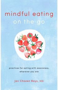 Mindful Eating on the Go: Practices for Eating with Awareness, Wherever You Are Practices for Eating with Awareness, Wherever You Are