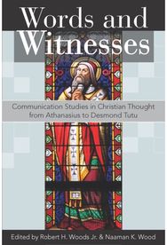 Words and Witnesses: Communication Studies in Christian Thought from Athanasius to Desmond Tutu Studies in Christian Thought from Athanasius to Desmond Tutu