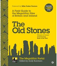 Old Stones: A Field Guide to the Megalithic Sites of Britain and Ireland A Field Guide to the Megalithic Sites of Britain and Ireland