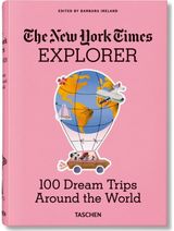 New York Times Explorer. 100 Dream Trips Around the World From the Algarve to Xian