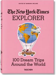 New York Times Explorer: 100 Dream Trips Around the World From the Algarve to Xian