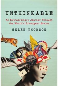 Unthinkable: An Extraordinary Journey Through the World's Strangest Brains An Extraordinary Journey Through the World's Strangest Brains