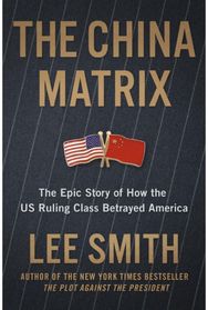 The China Matrix: The Epic Story of How Donald Trump Shattered a Deadly Pact
