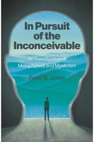 In Pursuit of the Inconceivable: An Investigation of Metaphysics and Mysticism