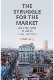 Struggle for the Market: Life and Hustle in Cuba's New Economy