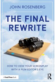 Final Rewrite: How to View Your Screenplay with a Film Editor’s Eye How to View Your Screenplay with a Film Editor’s Eye
