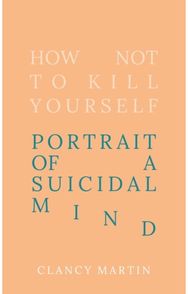 How Not to Kill Yourself: Portrait of a Suicidal Mind Portrait of a Suicidal Mind