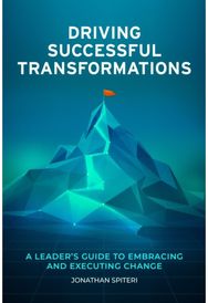 Driving Successful Transformations: A Leader's Guide to Embracing and Executing Change