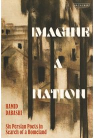 Imagine a Nation: Six Persian Poets in Search of a Homeland